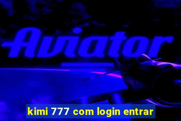 kimi 777 com login entrar